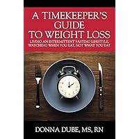 A Timekeeper's Guide To Weight Loss: Living An Intermittent Fasting Lifestyle, Watching When You Eat Not What You Eat A Timekeeper's Guide To Weight Loss: Living An Intermittent Fasting Lifestyle, Watching When You Eat Not What You Eat Kindle Audible Audiobook Paperback