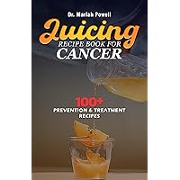 JUICING RECIPE BOOK FOR CANCER: A Comprehensive Guide to Healing Your Body from the Inside Out: Juicing for Cancer Prevention and Treatment for 40, 50, and 60 JUICING RECIPE BOOK FOR CANCER: A Comprehensive Guide to Healing Your Body from the Inside Out: Juicing for Cancer Prevention and Treatment for 40, 50, and 60 Kindle Hardcover Paperback