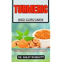 TURMERIC AND CURCUMIN : A Comprehensive Exploration of Their Remarkable Health Benefits, Medicinal Uses, and Healing Power for Beginners TURMERIC AND CURCUMIN : A Comprehensive Exploration of Their Remarkable Health Benefits, Medicinal Uses, and Healing Power for Beginners Kindle Paperback
