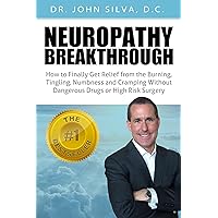 Neuropathy Breakthrough: How to Finally Get Relief from the Burning, Tingling, Numbness, and Cramping Symptoms of Neuropathy without Dangerous Drugs or High-Risk Surgery Neuropathy Breakthrough: How to Finally Get Relief from the Burning, Tingling, Numbness, and Cramping Symptoms of Neuropathy without Dangerous Drugs or High-Risk Surgery Kindle Paperback