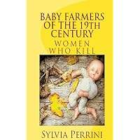 BABY FARMERS OF THE 19th CENTURY (FEMALE KILLERS Book 8) BABY FARMERS OF THE 19th CENTURY (FEMALE KILLERS Book 8) Kindle Paperback