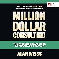 Million Dollar Consulting, Sixth Edition: The Professional's Guide to Growing a Practice Million Dollar Consulting, Sixth Edition: The Professional's Guide to Growing a Practice Audible Audiobook Hardcover Kindle Paperback Audio CD