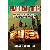 Practical Yurts: Building and Living in a Low Cost Alternative Structure Practical Yurts: Building and Living in a Low Cost Alternative Structure Paperback Kindle