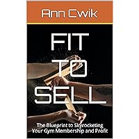 Fit to Sell: The Blueprint to Skyrocketing Your Gym Membership and Profit Fit to Sell: The Blueprint to Skyrocketing Your Gym Membership and Profit Kindle