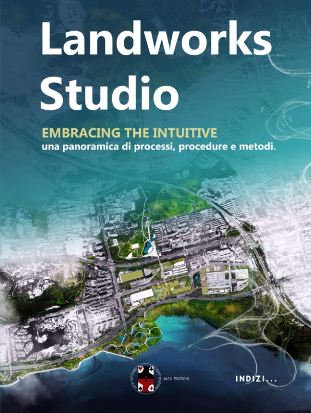 Landworks Studio Embracing the Intuitive: Una panoramica di processi, procedure e metodi (Indizi/Clues) (Italian Edition)