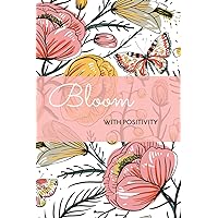 BLOOM WITH POSITIVITY: A Beautiful, Floral Design, Writing Journal