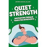 Quiet Strength: Navigating Teenage Years for Introverts (Teen Guides: Mental Health and Thriving in Life)