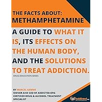 The Facts About Methamphetamine : A Guide To What It Is, Its Effects On The Human Body, And The Solutions To Treat Addiction. (Drug Education Series)