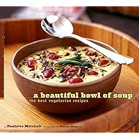 A Beautiful Bowl of Soup: The Best Vegetarian Recipes A Beautiful Bowl of Soup: The Best Vegetarian Recipes Kindle Paperback