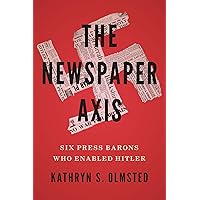 The Newspaper Axis: Six Press Barons Who Enabled Hitler The Newspaper Axis: Six Press Barons Who Enabled Hitler Hardcover Kindle Audible Audiobook