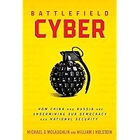 Battlefield Cyber: How China and Russia are Undermining Our Democracy and National Security Battlefield Cyber: How China and Russia are Undermining Our Democracy and National Security Hardcover Audible Audiobook Kindle Audio CD
