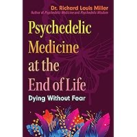 Psychedelic Medicine at the End of Life: Dying without Fear Psychedelic Medicine at the End of Life: Dying without Fear Paperback Kindle