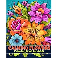 Calming Flowers Coloring Book for adults: easy and fun stress relief, Relaxing Flower alming and relaxation coloring 100 pages/ Floral Patterns, Decorations, Bouquets