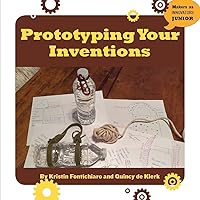 Prototyping Your Inventions (21st Century Skills Innovation Library: Makers as Innovators) Prototyping Your Inventions (21st Century Skills Innovation Library: Makers as Innovators) Paperback Kindle Library Binding