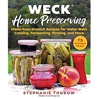 WECK Home Preserving: Made-from-Scratch Recipes for Water-Bath Canning, Fermenting, Pickling, and More WECK Home Preserving: Made-from-Scratch Recipes for Water-Bath Canning, Fermenting, Pickling, and More Hardcover Kindle