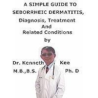 A Simple Guide To Seborrheic Dermatitis, Diagnosis, Treatment And Related Conditions (A Simple Guide to Medical Conditions) A Simple Guide To Seborrheic Dermatitis, Diagnosis, Treatment And Related Conditions (A Simple Guide to Medical Conditions) Kindle