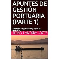 APUNTES DE GESTIÓN PORTUARIA (PARTE 1): Entender la organización y actividad portuaria (Spanish Edition) APUNTES DE GESTIÓN PORTUARIA (PARTE 1): Entender la organización y actividad portuaria (Spanish Edition) Kindle Paperback