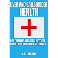 Liver and Gallbladder Health: How to Prevent and Reverse Fatty Liver and Diet with or without a Gallbladder Liver and Gallbladder Health: How to Prevent and Reverse Fatty Liver and Diet with or without a Gallbladder Kindle Paperback