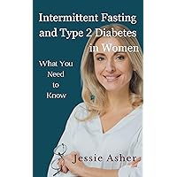 Intermittent Fasting and Type 2 Diabetes in Women: What You Need to Know Intermittent Fasting and Type 2 Diabetes in Women: What You Need to Know Kindle Hardcover Paperback