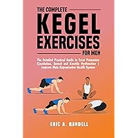 THE COMPLETE KEGEL EXERCISES FOR MEN : The Detailed Guide to Treat Premature Ejaculation, Sexual and Erectile Dysfunction | Improve Male Reproductive Health System