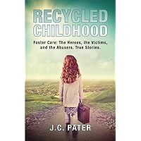 Recycled Childhood: Foster Care: The Heroes, the Victims, and the Abusers. True Stories. Recycled Childhood: Foster Care: The Heroes, the Victims, and the Abusers. True Stories. Paperback Kindle