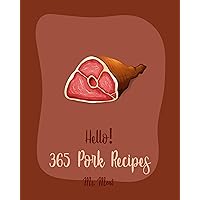 Hello! 365 Pork Recipes: Best Pork Cookbook Ever For Beginners [Ham Recipes, Pork Tenderloin Recipe, Pork Chop Cookbook, Pulled Pork Recipe, Pork Loin Recipes, Homemade Sausage Recipe] [Book 1] Hello! 365 Pork Recipes: Best Pork Cookbook Ever For Beginners [Ham Recipes, Pork Tenderloin Recipe, Pork Chop Cookbook, Pulled Pork Recipe, Pork Loin Recipes, Homemade Sausage Recipe] [Book 1] Kindle Paperback