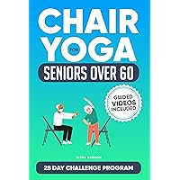 Chair Yoga For Seniors over 60: How to Regain Autonomy, Enhance Movement and Lose Weight Through a Straightforward 28-Day Program (30+ Detailed Exercise Illustrations and Guided Videos) Chair Yoga For Seniors over 60: How to Regain Autonomy, Enhance Movement and Lose Weight Through a Straightforward 28-Day Program (30+ Detailed Exercise Illustrations and Guided Videos) Kindle Paperback