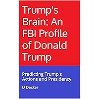 Trump's Brain: An FBI Profile of Donald Trump: Predicting Trump's Actions and Presidency Trump's Brain: An FBI Profile of Donald Trump: Predicting Trump's Actions and Presidency Kindle Paperback Audible Audiobook