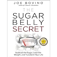 The Sugar Belly Secret: Subtract the Sugar, Lose the Weight, and Transform Your Life The Sugar Belly Secret: Subtract the Sugar, Lose the Weight, and Transform Your Life Audible Audiobook Kindle Paperback