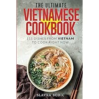 The Ultimate Vietnamese Cookbook: 111 Dishes From Vietnam To Cook Right Now (World Cuisines) The Ultimate Vietnamese Cookbook: 111 Dishes From Vietnam To Cook Right Now (World Cuisines) Kindle Paperback Hardcover