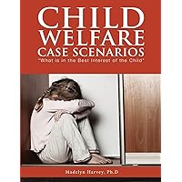 Child Welfare Case Scenarios: What is in the Best Interest of the Child Child Welfare Case Scenarios: What is in the Best Interest of the Child Paperback