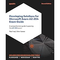 Developing Solutions for Microsoft Azure AZ-204 Exam Guide - Second Edition: A comprehensive guide to passing the AZ-204 exam Developing Solutions for Microsoft Azure AZ-204 Exam Guide - Second Edition: A comprehensive guide to passing the AZ-204 exam Paperback Kindle