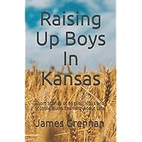 Raising Up Boys In Kansas: Short Stories of Misfits, Hicks and Stubble Bums Learning About Life Raising Up Boys In Kansas: Short Stories of Misfits, Hicks and Stubble Bums Learning About Life Paperback Kindle