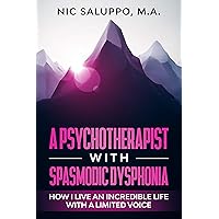 A Psychotherapist With Spasmodic Dysphonia: How I Live an Incredible Life with a Limited Voice A Psychotherapist With Spasmodic Dysphonia: How I Live an Incredible Life with a Limited Voice Kindle