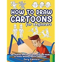 How to Draw Cartoons for Beginners: The Ultimate Drawing Guide for Kids and Adults to Create Amazing Cartoon Characters How to Draw Cartoons for Beginners: The Ultimate Drawing Guide for Kids and Adults to Create Amazing Cartoon Characters Paperback Kindle