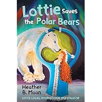Lottie Saves the Polar Bears: Lottie Lovall: International Investigator