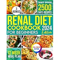 Renal Diet Cookbook For Beginners: Unleash 2500 Days of Flavorful Low-Sodium, Low-Phosphorus, and Low-Potassium Recipes for a Healthier, Happier Life | Includes a 12-Week Meal Plan