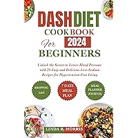 DASH DIET COOKBOOK FOR BEGINNERS 2024: Unlock the Secret to Lower Blood Pressure with 20 Easy and Delicious Low-Sodium Recipes for Hypertension-Free Living DASH DIET COOKBOOK FOR BEGINNERS 2024: Unlock the Secret to Lower Blood Pressure with 20 Easy and Delicious Low-Sodium Recipes for Hypertension-Free Living Kindle Paperback