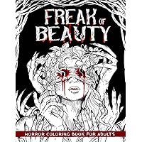 Freák of Beauty Horror Coloring Book for Adults: A Terrifying Collection of Creepy, Gory, Haunting Illustrations for Horror Lovers - Gorgeous Gift for Relaxation and Stress Relief
