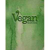 Green Vegan Recipe Book: Empty Cooking Journal to Write in Recipes | Notebook and Organizer Cookbook to Collect Your Favorite Vegan Recipes and Healthy Notes