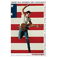 There Was Nothing You Could Do: Bruce Springsteen’s “Born In The U.S.A.” and the End of the Heartland There Was Nothing You Could Do: Bruce Springsteen’s “Born In The U.S.A.” and the End of the Heartland Hardcover Kindle Audible Audiobook