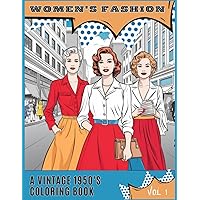 Women’s Fashion: A Vintage 1950’s Coloring Book: Featuring Iconic Fashions Of 1950’s America, Elegant Outfits, Glamorous Women in Stylish Dresses