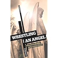 Wrestling with an Angel: A Story of Love, Disability and the Lessons of Grace Wrestling with an Angel: A Story of Love, Disability and the Lessons of Grace Kindle Audible Audiobook Paperback