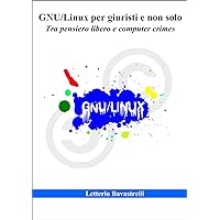 GNU/Linux per giuristi e non solo. Tra pensiero libero e computer crimes (Italian Edition)