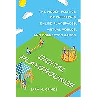 Digital Playgrounds: The Hidden Politics of Children's Online Play Spaces, Virtual Worlds, and Connected Games (Digital Futures) Digital Playgrounds: The Hidden Politics of Children's Online Play Spaces, Virtual Worlds, and Connected Games (Digital Futures) Paperback Kindle Hardcover