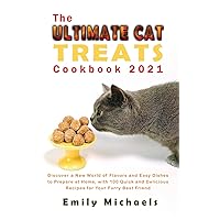 The Ultimate Cat Treats Cookbook 2021: Discover a New World of Flavors and Easy Dishes to Prepare at Home, with 100 Quick and Delicious Recipes for Your Furry Best Friend