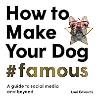 How To Make Your Dog #Famous: A Guide to Social Media and Beyond How To Make Your Dog #Famous: A Guide to Social Media and Beyond Kindle Paperback