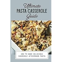 Ultimate Pasta Casserole Guide: How To Make Delicious Casserole Aficionado Pasta: Casserole Aficionado Mexican Recipe
