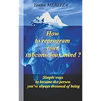 How to reprogram your subconscious mind ?: Simple ways to become the person you've always dreamed of being How to reprogram your subconscious mind ?: Simple ways to become the person you've always dreamed of being Kindle Paperback