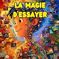 La Magie d'Essayer : Un Livre pour Enfants: Relever les Défis de la Créativité et de l'Exploration (French Edition)